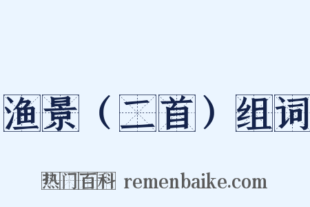 渔景（二首）组词是什么意思的图片